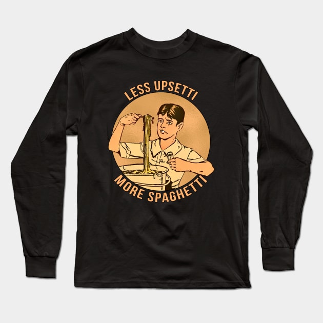 Less Upsetti More Spaghetti Long Sleeve T-Shirt by Marccelus